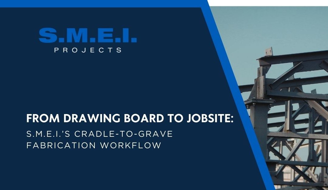 From Drawing Board to Jobsite: S.M.E.I. Project’s Cradle-to-Grave Fabrication Workflow